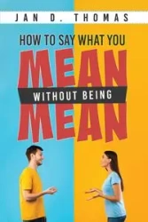 How to Say What You Mean Without Being Mean - Thomas Jan D.