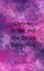 Chrono-Crime and the Space Detective - Lee Joseph