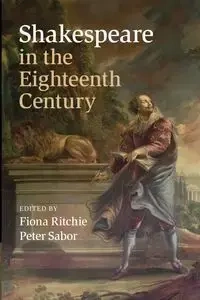 Shakespeare in the Eighteenth Century. Ritchie, Fiona; Sabor, Peter. PB - Ritchie, Fiona; Sabor, Peter