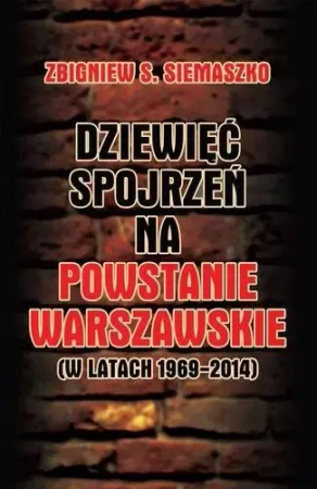 Dziewięć spojrzeń na Powstanie Warszawskie .... - Zbigniew S. Siemaszko