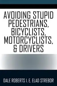 Avoiding Stupid Pedestrians, Bicyclists, Motorcyclists, and Drivers - Dale Roberts I.E. Elad Strebor