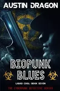 Biopunk Blues (Liquid Cool, Book 7) - Austin Dragon