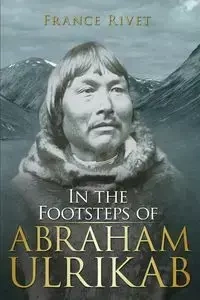 In the Footsteps of Abraham Ulrikab - France Rivet