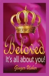 Beloved, Its All about You! - Ginger Usher