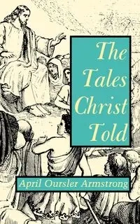 The Tales Christ Told - April Armstrong Ourler
