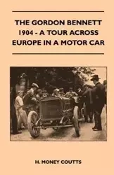 The Gordon Bennett, 1904 - A Tour Across Europe In A Motor Car - Coutts H. Money