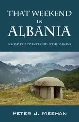 That Weekend in Albania - Peter Meehan J