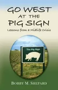 GO WEST AT THE PIG SIGN - Bobby M. Shepard