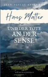 Hans Matter und der Tote an der Sense - Ansermoz Jean-Pascal