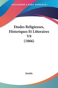 Etudes Religieuses, Historiques Et Litteraires V9 (1866) - Jesuits