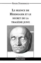 Le silence de Heidegger et le secret de la tragédie juive - Roger Dommergue