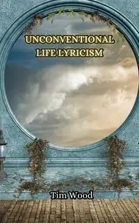 Unconventional Life Lyricism - Tim Wood