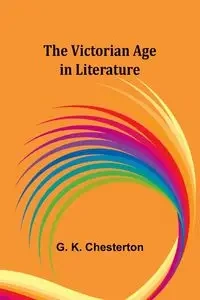 The Victorian Age in Literature - K. Chesterton G.