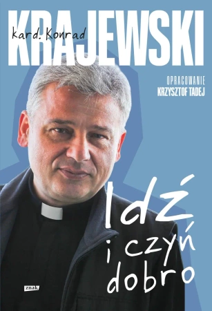 Idź i czyń dobro - Konrad Krajewski, Krzysztof Tadej