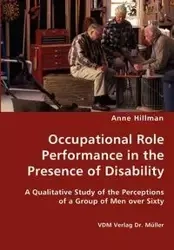 Occupational Role Performance in the Presence of Disability - A Qualitative Study of the Perceptions of a Group of Men over Sixty - Anne Hillman
