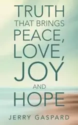 Truth That Brings Peace, Love, Joy and Hope - Jerry Gaspard