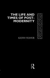 The Life and Times of Post-Modernity - Keith Tester