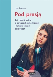 Pod presją. Jak radzić sobie z powszechnym... - Lisa Damour