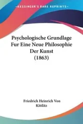 Psychologische Grundlage Fur Eine Neue Philosophie Der Kunst (1863) - Von Kittlitz Friedrich Heinrich