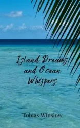 Island Dreams and Ocean Whispers - Tobias Winslow