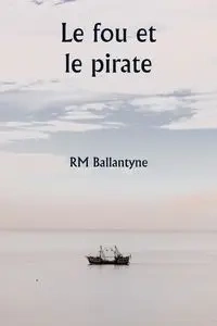 Le fou et le pirate - Ballantyne RM