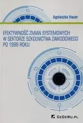 Efektywność zmian systemowych w sektorze szkolnictwa zawodowego po 1999 roku - Agnieszka Hauer