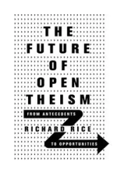 The Future of Open Theism - Richard Rice