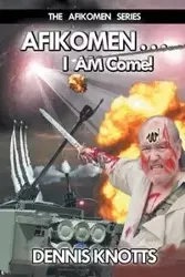 AFIKOMEN . . . I AM Come! The Final Chapter of the Afikomen Series - Dennis Knotts