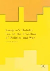 Sarajevo's Holiday Inn on the Frontline of Politics and War - Kenneth Morrison