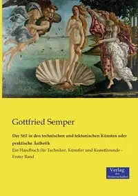 Der Stil in den technischen und tektonischen Künsten oder praktische Ästhetik - Semper Gottfried