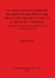 Les terres cuites architecturales des églises du haut Moyen Age dans le nord-ouest de la France et le sud-est de l'Angleterre - Sophie Blain