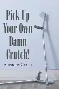 Pick Up Your Own Damn Crutch! - Anthony Green