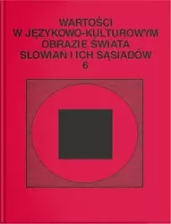 Wartości w językowo-kulturowym obrazie świata..T.6 - red. Stanisława Niebrzegowska-Bartmińska, Dorota