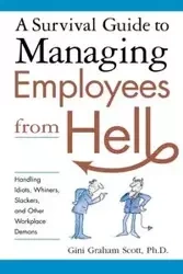 A Survival Guide to Managing Employees from Hell - Scott Gini