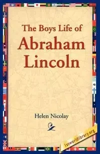 The Boys Life of Abraham Lincoln - Helen Nicolay
