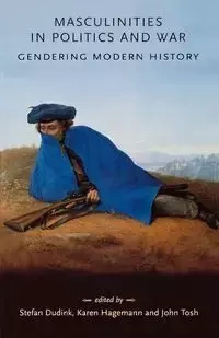Masculinities in politics and war - Stefan Dudink