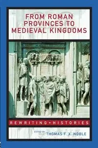 From Roman Provinces to Medieval Kingdoms - Noble Thomas F.X.