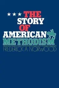 The Story of American Methodism - Frederick A. Norwood