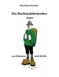 Ein Rucksackdeutscher tippelt von München nach Berlin - Rosenke Eberhard