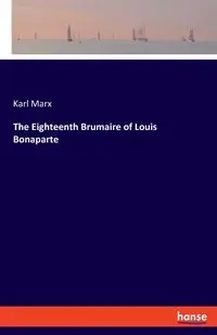 The Eighteenth Brumaire of Louis Bonaparte - Marx Karl