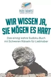 Wir wissen ja, Sie mögen es Hart | Das einzig wahre Sudoku-Buch mit Schweren Rätseln für Liebhaber - Puzzle Therapist