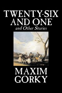 Twenty-Six and One and Other Stories by Maxim Gorky, Fiction, Classics, Literary, Short Stories - Gorky Maxim