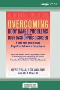 Overcoming Body Image Problems Including Body Dysmorphic Disorder (16pt Large Print Edition) - David Veale