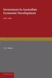 Investment in Australian Economic Development, 1861 1900 - Butlin N. G.