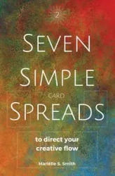 Seven Simple Card Spreads to Direct Your Creative Flow - Smith Mariëlle S.