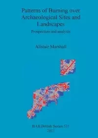 Patterns of Burning over Archaeological Sites and Landscapes - Marshall Alistair