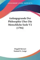 Anfangsgrunde Der Philosophie Uber Die Menschliche Seele V2 (1794) - Stewart Dugald
