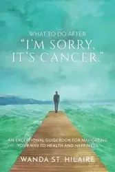 What To Do After "I'm sorry, it's cancer." - St. Wanda Hilaire