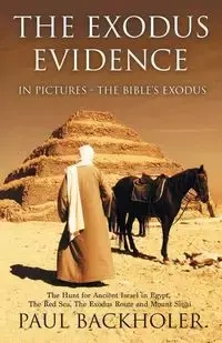 The Exodus Evidence in Pictures, the Bible's Exodus - Paul Backholer
