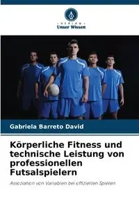 Körperliche Fitness und technische Leistung von professionellen Futsalspielern - David Gabriela Barreto